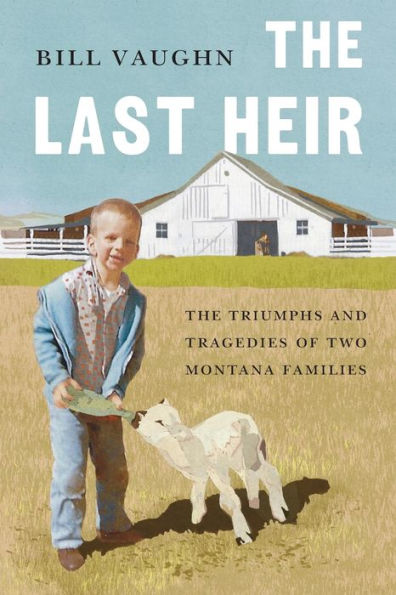 The Last Heir: Triumphs and Tragedies of Two Montana Families