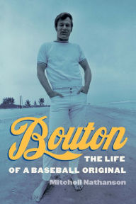 Title: Bouton: The Life of a Baseball Original, Author: Mitchell Nathanson