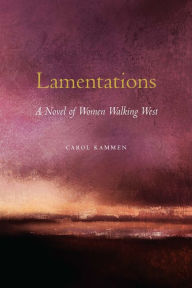 Title: Lamentations: A Novel of Women Walking West, Author: Carol Kammen