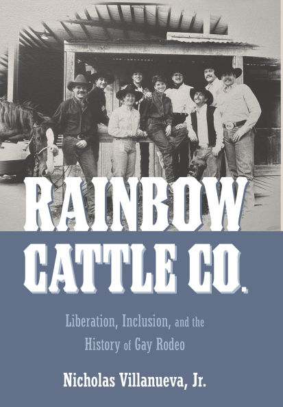 Rainbow Cattle Co.: Liberation, Inclusion, and the History of Gay Rodeo