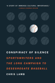 Title: Conspiracy of Silence: Sportswriters and the Long Campaign to Desegregate Baseball, Author: Chris Lamb