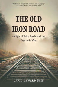 Downloading audio books on nook The Old Iron Road: An Epic of Rails, Roads, and the Urge to Go West CHM ePub 9781496230485 English version