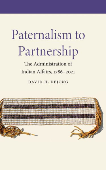 Paternalism to Partnership: The Administration of Indian Affairs, 1786-2021