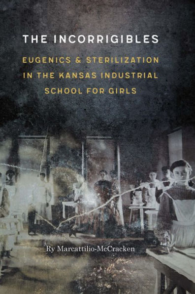 the Incorrigibles: Eugenics and Sterilization Kansas Industrial School for Girls