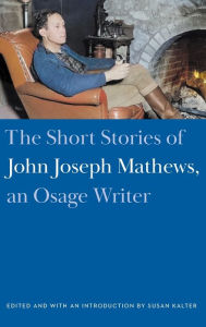 Title: The Short Stories of John Joseph Mathews, an Osage Writer, Author: John Joseph Mathews