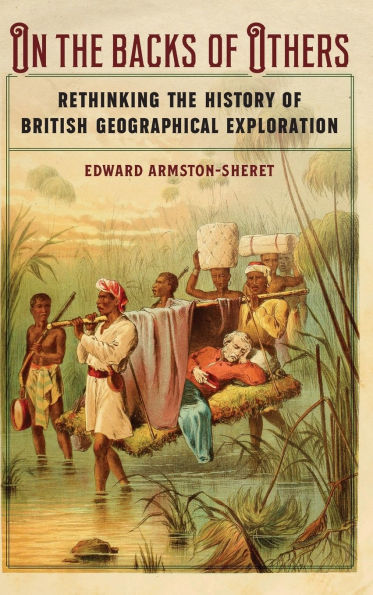 On the Backs of Others: Rethinking History British Geographical Exploration