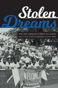 Title: Stolen Dreams: The 1955 Cannon Street All-Stars and Little League Baseball's Civil War, Author: Chris Lamb