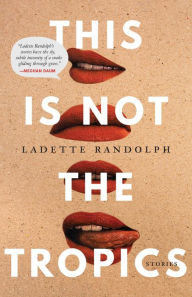 Title: This Is Not the Tropics: Stories, Author: Ladette Randolph