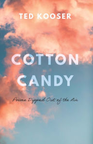 Title: Cotton Candy: Poems Dipped Out of the Air, Author: Ted Kooser