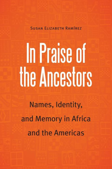 Praise of the Ancestors: Names, Identity, and Memory Africa Americas