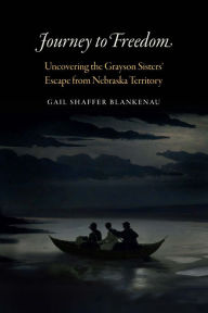 Audio textbooks download Journey to Freedom: Uncovering the Grayson Sisters' Escape from Nebraska Territory in English 9781496231529 by Gail Shaffer Blankenau