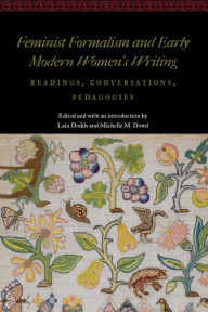 Title: Feminist Formalism and Early Modern Women's Writing: Readings, Conversations, Pedagogies, Author: Lara Dodds