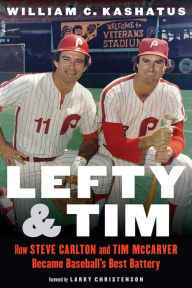Title: Lefty and Tim: How Steve Carlton and Tim McCarver Became Baseball's Best Battery, Author: William C. Kashatus