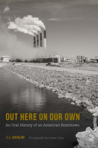 Download ebooks google play Out Here on Our Own: An Oral History of an American Boomtown English version by J. J. Anselmi, J. J. Anselmi  9781496232328