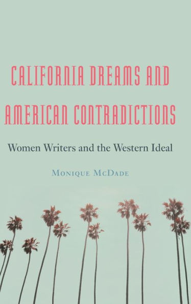 California Dreams and American Contradictions: Women Writers the Western Ideal