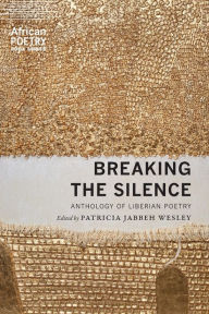 Title: Breaking the Silence: Anthology of Liberian Poetry, Author: Patricia Jabbeh Wesley
