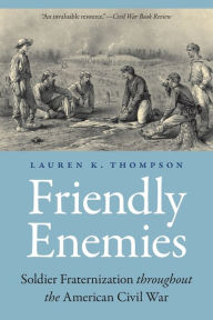 Downloads pdf books free Friendly Enemies: Soldier Fraternization throughout the American Civil War by Lauren K. Thompson, Lauren K. Thompson MOBI CHM PDF