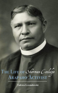 Title: The Life of Sherman Coolidge, Arapaho Activist, Author: Tadeusz Lewandowski