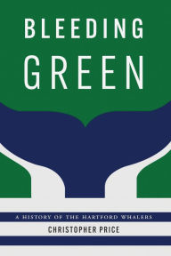 Free books download for nook Bleeding Green: A History of the Hartford Whalers by Christopher Price, Christopher Price