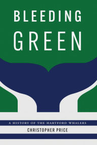 Title: Bleeding Green: A History of the Hartford Whalers, Author: Christopher Price