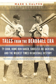 Free download of ebooks pdf format Tales from the Deadball Era: Ty Cobb, Home Run Baker, Shoeless Joe Jackson, and the Wildest Times in Baseball History 9781496235190  (English literature) by Mark S. Halfon, Mark S. Halfon