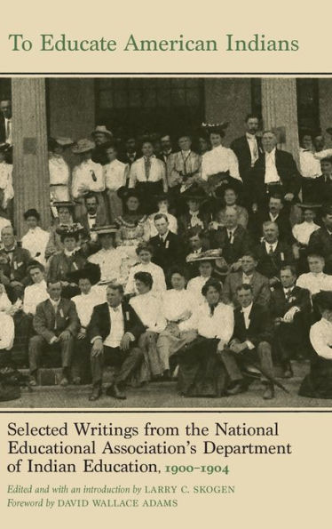 To Educate American Indians: Selected Writings from the National Educational Association's Department of Indian Education, 1900-1904