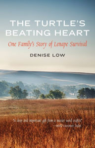 Title: The Turtle's Beating Heart: One Family's Story of Lenape Survival, Author: Denise Low