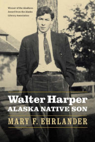 Title: Walter Harper, Alaska Native Son, Author: Mary F. Ehrlander