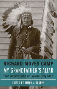 Title: My Grandfather's Altar: Five Generations of Lakota Holy Men, Author: Richard Moves Camp