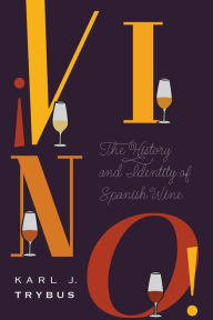 Title: ¡Vino!: The History and Identity of Spanish Wine, Author: Karl J. Trybus