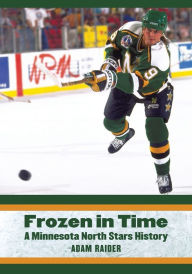 Title: Frozen in Time: A Minnesota North Stars History, Author: Adam Raider