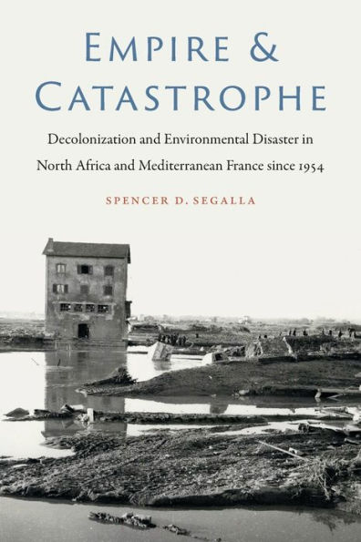 Empire and Catastrophe: Decolonization Environmental Disaster North Africa Mediterranean France since 1954