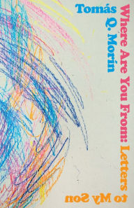 Title: Where Are You From: Letters to My Son, Author: Tomás Q. Morín