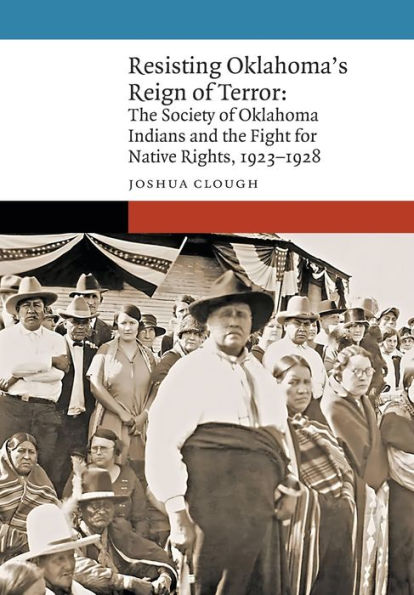 Resisting Oklahoma's Reign of Terror: The Society of Oklahoma Indians and the Fight for Native Rights, 1923-1928