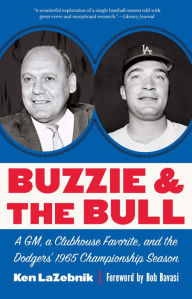 Title: Buzzie and the Bull: A GM, a Clubhouse Favorite, and the Dodgers' 1965 Championship Season, Author: Ken LaZebnik