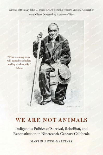 We Are Not Animals: Indigenous Politics of Survival, Rebellion, and Reconstitution in Nineteenth-Century California