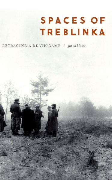 Spaces of Treblinka: Retracing a Death Camp