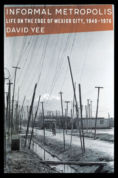 Informal Metropolis: Life on the Edge of Mexico City, 1940-1976
