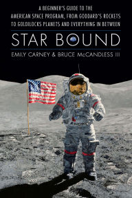 Text audio books download Star Bound: A Beginner's Guide to the American Space Program, from Goddard's Rockets to Goldilocks Planets and Everything in Between PDB 9781496241399 by Emily Carney, Bruce McCandless III