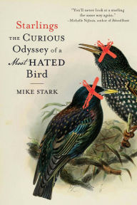Title: Starlings: The Curious Odyssey of a Most Hated Bird, Author: Mike Stark