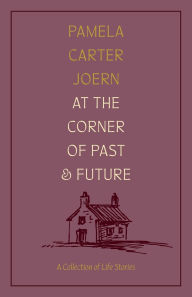 Free full text books download At the Corner of Past and Future: A Collection of Life Stories English version by Pamela Carter Joern 9781496242785 