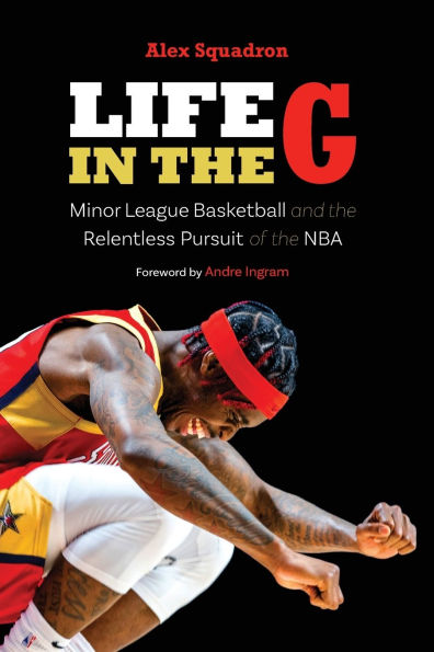 Life in the G: Minor League Basketball and the Relentless Pursuit of the NBA
