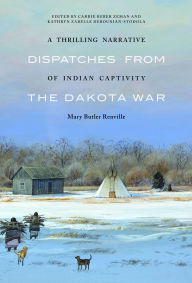 Title: A Thrilling Narrative of Indian Captivity: Dispatches from the Dakota War, Author: Mary Butler Renville