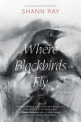 Where Blackbirds Fly: A Novel