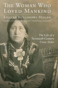 Title: The Woman Who Loved Mankind: The Life of a Twentieth-Century Crow Elder, Author: Lillian Bullshows Hogan