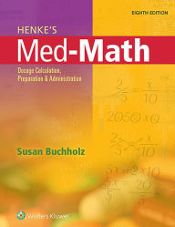 Title: Henke's Med-Math: Dosage Calculation, Preparation, and Administration / Edition 8, Author: Susan Buchholz RN