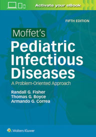 Title: Moffet's Pediatric Infectious Diseases: A Problem-Oriented Approach / Edition 5, Author: Randall G Fisher MD