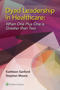 Title: Dyad Leadership in Healthcare: When One Plus One Is Greater Than Two, Author: Kathleen Sanford