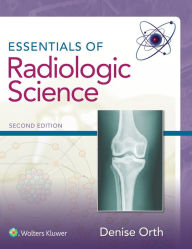 Title: Essentials of Radiologic Science / Edition 2, Author: Denise Orth MS
