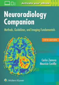 Title: Neuroradiology Companion: Methods, Guidelines, and Imaging Fundamentals / Edition 5, Author: Carlos Zamora MD